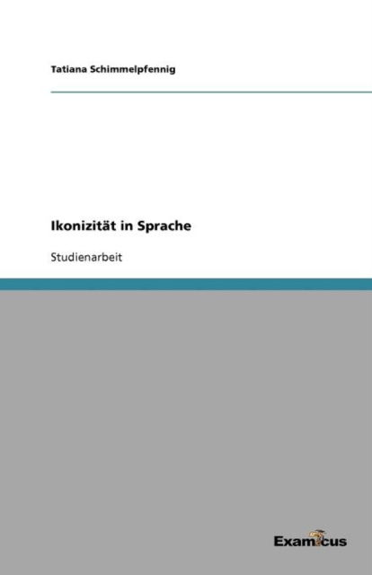 Ikonizitat in Sprache - Tatiana Schimmelpfennig - Książki - Examicus Verlag - 9783656992172 - 8 marca 2012