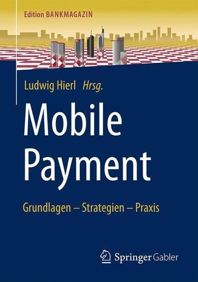Cover for Hierl · Mobile Payment: Grundlagen - Strategien - Praxis - Edition Bankmagazin (Paperback Book) [1. Aufl. 2017 edition] (2017)