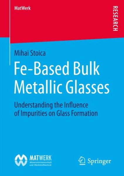 Mihai Stoica · Fe-Based Bulk Metallic Glasses: Understanding the Influence of Impurities on Glass Formation - MatWerk (Pocketbok) [1st ed. 2017 edition] (2017)