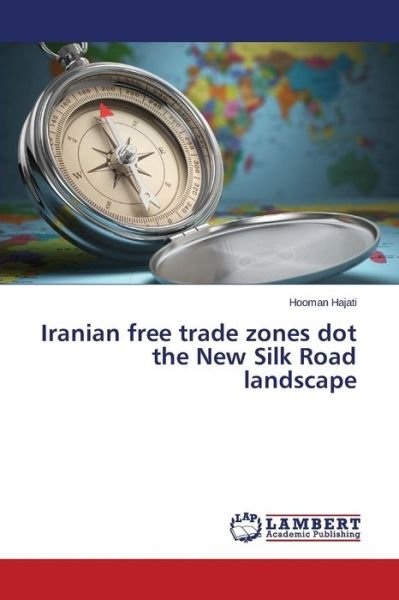 Cover for Hajati Hooman · Iranian Free Trade Zones Dot the New Silk Road Landscape (Taschenbuch) (2015)