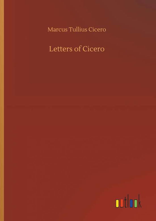 Letters of Cicero - Cicero - Books - - 9783734016172 - September 20, 2018