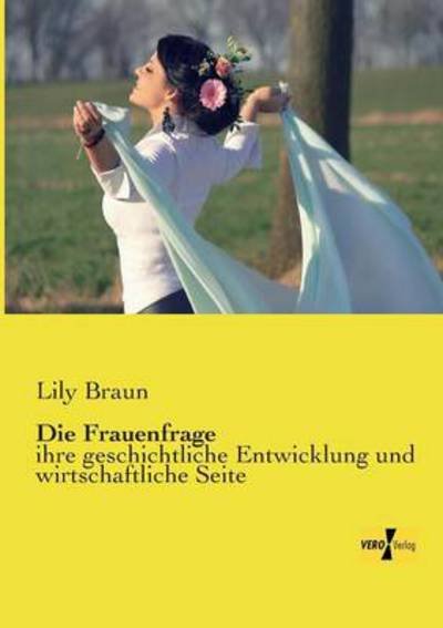 Cover for Lily Braun · Die Frauenfrage: ihre geschichtliche Entwicklung und wirtschaftliche Seite (Pocketbok) [German edition] (2019)