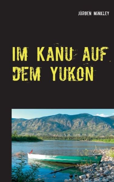 Cover for Minkley · Im Kanu auf dem Yukon (Buch) (2019)