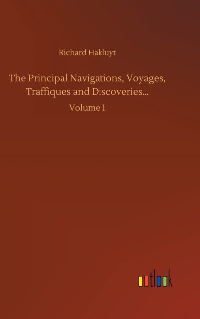 Cover for Richard Hakluyt · The Principal Navigations, Voyages, Traffiques and Discoveries...: Volume 1 (Hardcover Book) (2020)