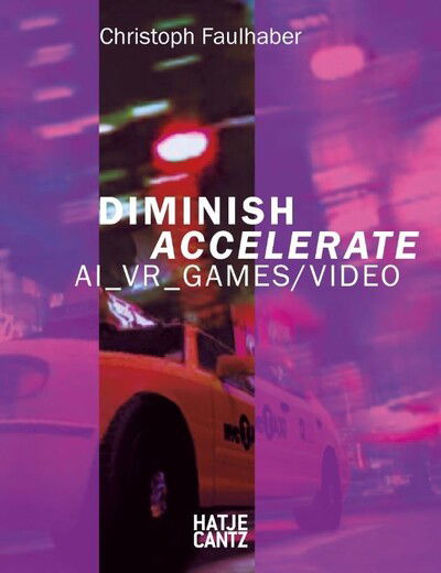 Cover for Inke Arns · Christoph Faulhaber (bilingual edition): Diminish Accelerate: AI_VR_Games / Video (Paperback Book) (2020)