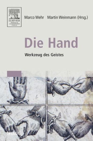 Cover for Marco Wehr · Die Hand - Werkzeug des Geistes: [Mit Beitragen von Eckhard Altenmuller, Niels Birbaumer, Maike Christadler, Bettina Handel, Peter Janich, Friedhart Klix, Richard Michaelis, Bruno Preilowski, Peter Reill, Helge Ritter, Stephanie Toepfner, Thomas Wagenbaur (Paperback Book) [1. Aufl. 2005 edition] (2005)