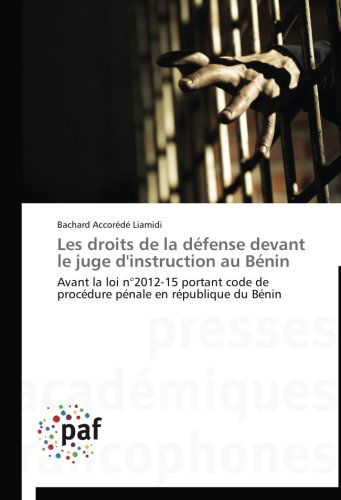 Cover for Bachard Accorédé Liamidi · Les Droits De La Défense Devant Le Juge D'instruction Au Bénin: Avant La Loi N°2012-15 Portant Code De Procédure Pénale en République Du Bénin (Paperback Book) [French edition] (2018)