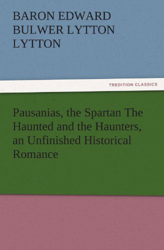 Cover for Baron Edward Bulwer Lytton Lytton · Pausanias, the Spartan the Haunted and the Haunters, an Unfinished Historical Romance (Tredition Classics) (Paperback Book) (2011)