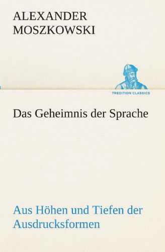 Cover for Alexander Moszkowski · Das Geheimnis Der Sprache: Aus Höhen Und Tiefen Der Ausdrucksformen (Tredition Classics) (German Edition) (Paperback Book) [German edition] (2012)