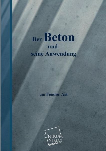Cover for Feodor Ast · Der Beton Und Seine Anwendung (Paperback Bog) [German edition] (2013)