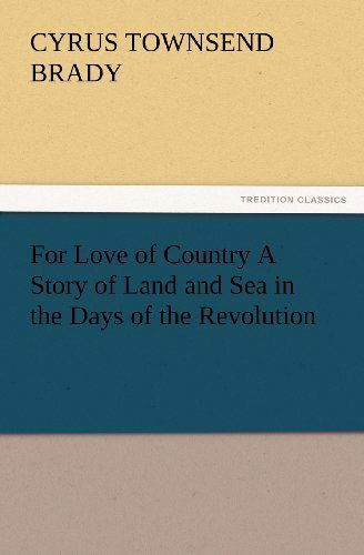 Cover for Cyrus Townsend Brady · For Love of Country a Story of Land and Sea in the Days of the Revolution (Tredition Classics) (Paperback Book) (2012)