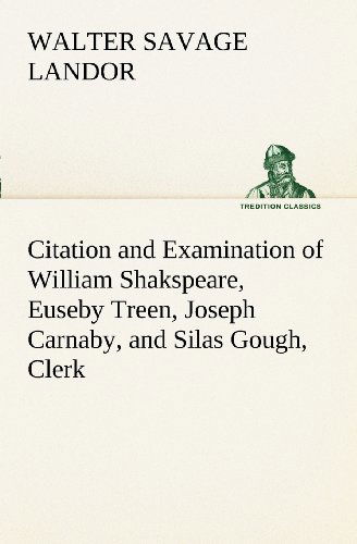 Cover for Walter Savage Landor · Citation and Examination of William Shakspeare, Euseby Treen, Joseph Carnaby, and Silas Gough, Clerk (Tredition Classics) (Taschenbuch) (2012)