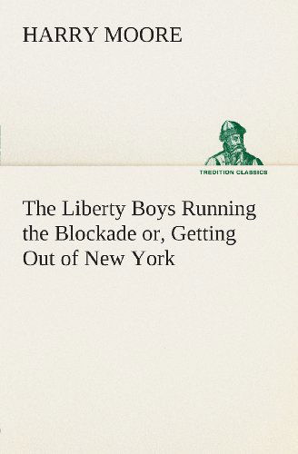 Cover for Harry Moore · The Liberty Boys Running the Blockade Or, Getting out of New York (Tredition Classics) (Paperback Book) (2013)