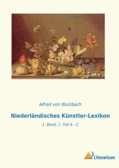 Niederländisches Künstler-Lexikon - Alfred Von Wurzbach - Kirjat - Literaricon Verlag - 9783965067172 - keskiviikko 1. helmikuuta 2023