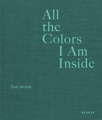 Cover for Deb Achak · All The Colors I Am Inside (Hardcover Book) (2023)