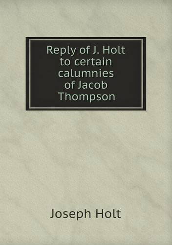 Cover for Joseph Holt · Reply of J. Holt to Certain Calumnies of Jacob Thompson (Paperback Book) (2013)