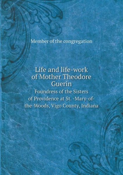 Cover for Member of the Congregation · Life and Life-work of Mother Theodore Guerin Foundress of the Sisters of Providence at St. -mary-of-the-woods, Vigo County, Indiana (Paperback Book) (2015)