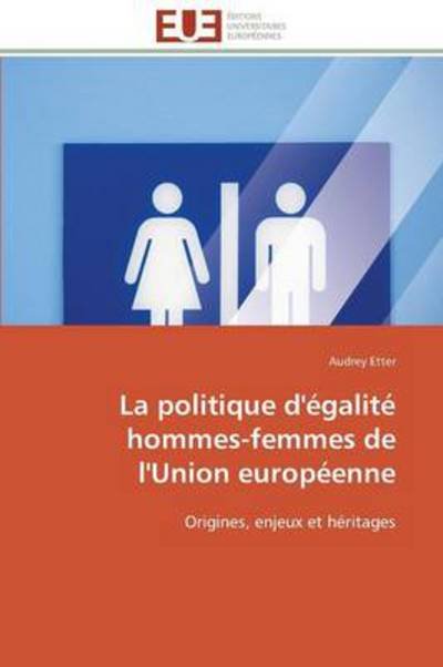 Cover for Audrey Etter · La Politique D'égalité Hommes-femmes De L'union Européenne: Origines, Enjeux et Héritages (Pocketbok) [French edition] (2018)