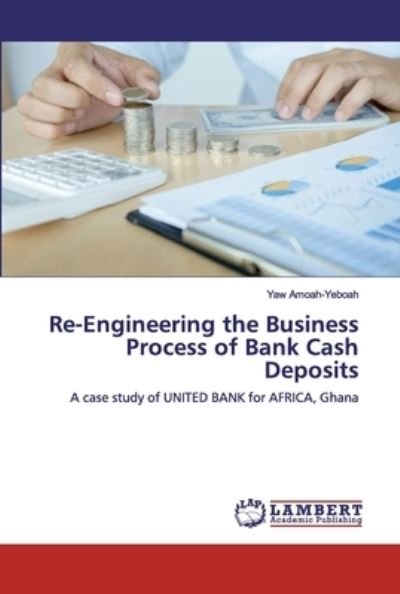 Cover for Yaw Amoah-Yeboah · Re-Engineering the Business Process of Bank Cash Deposits (Paperback Book) (2019)