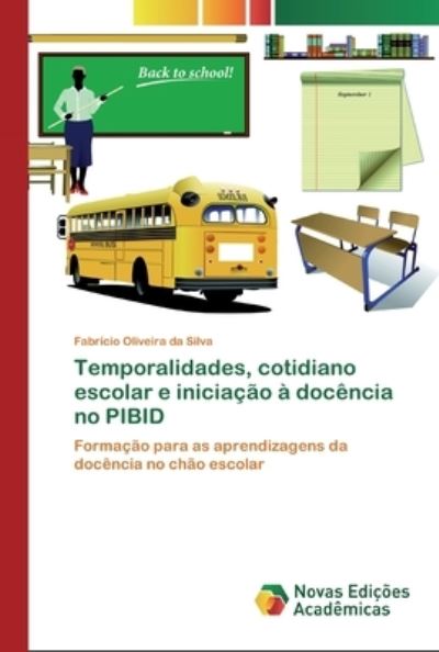 Temporalidades, cotidiano escolar e iniciacao a docencia no PIBID - Fabrício Oliveira Da Silva - Books - Novas Edicoes Academicas - 9786139755172 - April 7, 2020