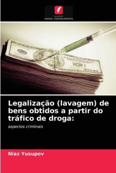 Legalizacao (lavagem) de bens obtidos a partir do trafico de droga - Niaz Yusupov - Books - Edicoes Nosso Conhecimento - 9786203018172 - April 8, 2021