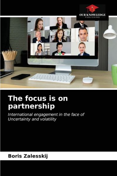 Cover for Boris Zalesskij · The focus is on partnership : International engagement in the face of Uncertainty and volatility (Paperback Book) (2021)