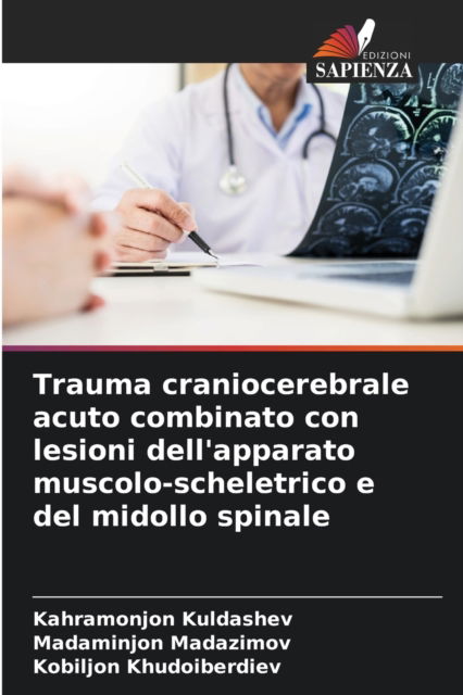 Cover for Kahramonjon Kuldashev · Trauma craniocerebrale acuto combinato con lesioni dell'apparato muscolo-scheletrico e del midollo spinale (Paperback Book) (2021)