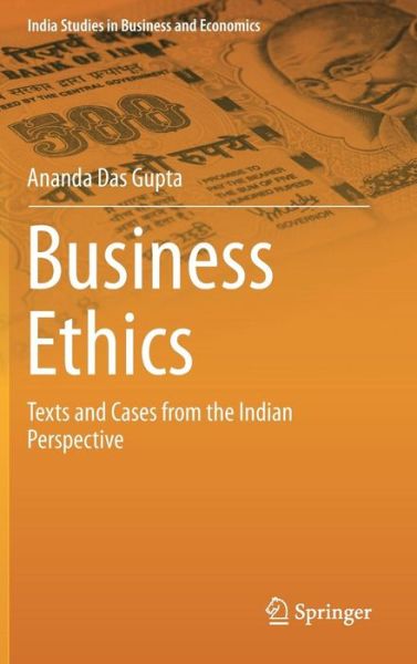 Cover for Ananda Das Gupta · Business Ethics: Texts and Cases from the Indian Perspective - India Studies in Business and Economics (Hardcover Book) [2014 edition] (2013)