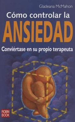 Como Controlar La Ansiedad - Gladeana Mcmahon - Books - Ediciones Robinbook - 9788479279172 - April 1, 2008