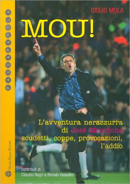 Cover for Giulio Mola · Mou!: L'avventura Nerazzurra Di Jose Mourinho. Scudetti, Coppe, Provocazioni, L'addio (Passaparola) (Paperback Book) (2010)