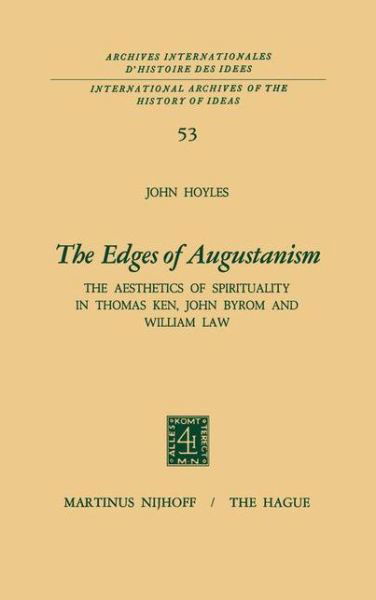 The Edges of Augustanism: The Aesthetics of Spirituality in Thomas Ken, John Byrom and William Law - International Archives of the History of Ideas / Archives Internationales d'Histoire des Idees - John Hoyles - Livres - Springer - 9789024713172 - 31 juillet 1972