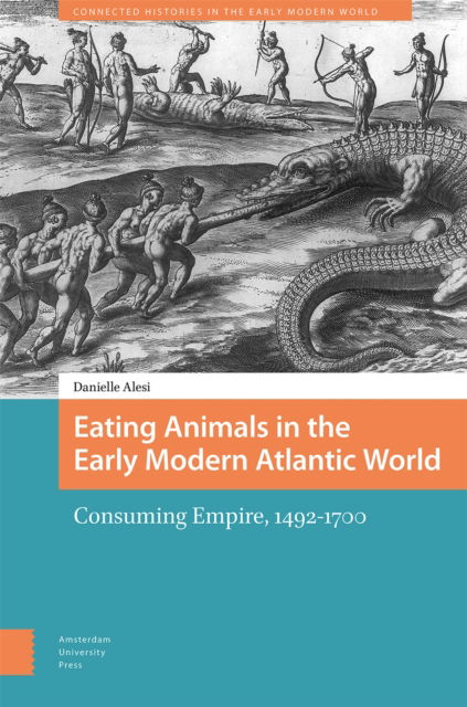 Cover for Danielle Alesi · Eating Animals in the Early Modern Atlantic World: Consuming Empire, 1492-1700 - Connected Histories in the Early Modern World (Innbunden bok) (2025)