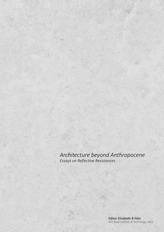 Cover for Elizabeth B. Hatz · Architecture beyond anthropocene : essays on reflective resistances (Paperback Book) (2019)