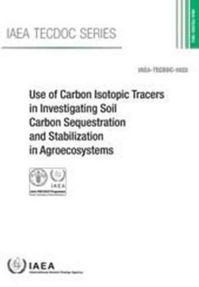 Cover for Food and Agriculture Organization of The United Nations · Use of Carbon Isotopic Tracers in Investigating Soil Carbon Sequestration and Stabilization in Agroecosystems - IAEA TECDOC Series (Paperback Bog) (2017)