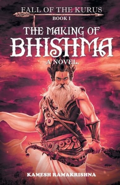 Cover for Kamesh Ramakrishna · The Making of Bhishma - Fall of The Kurus (Paperback Book) (2019)