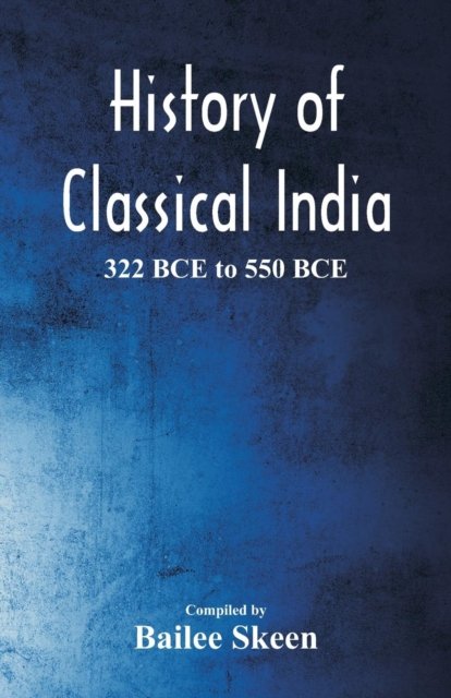 Cover for Bailee Skeen · History of Classical India - 322 BCE to 550 BCE (Paperback Bog) (2018)