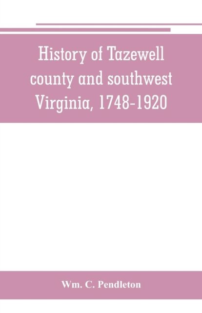 Cover for Wm C Pendleton · History of Tazewell county and southwest Virginia, 1748-1920 (Pocketbok) (2019)