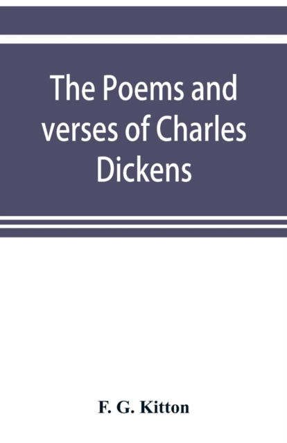The poems and verses of Charles Dickens - F G Kitton - Books - Alpha Edition - 9789353899172 - November 1, 2019