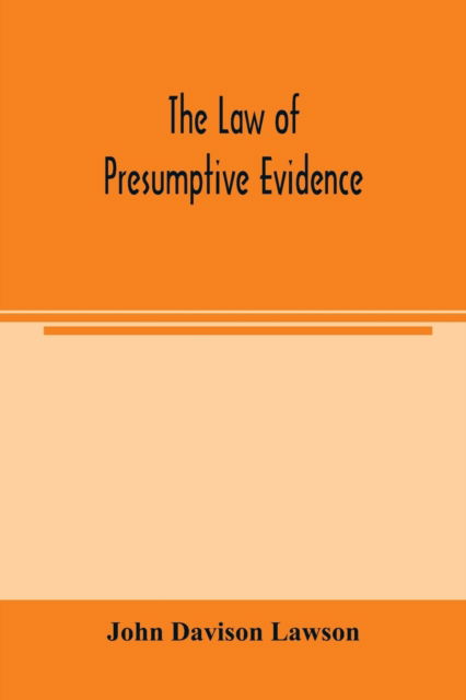 Cover for John Davison Lawson · The law of presumptive evidence, including presumptions both of law and of fact, and the burden of proof both in civil and criminal cases, reduced to rules (Pocketbok) (2000)