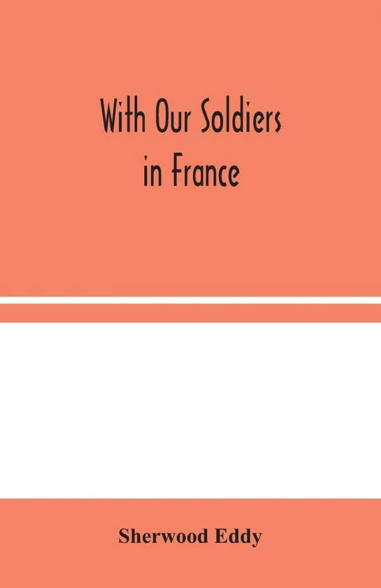 Cover for Sherwood Eddy · With Our Soldiers in France (Paperback Book) (2020)