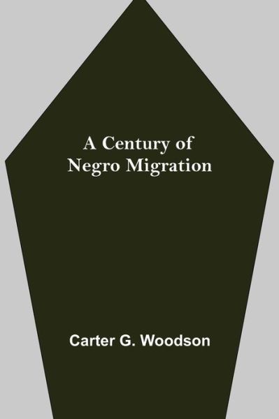 A Century of Negro Migration - Carter G Woodson - Książki - Alpha Edition - 9789354847172 - 5 sierpnia 2021