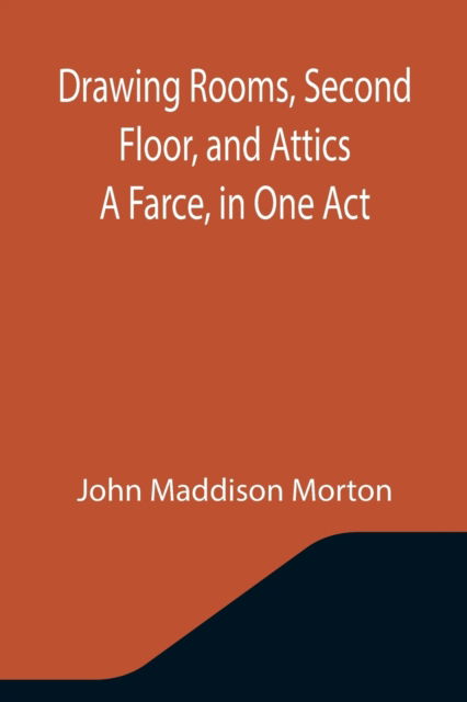 Cover for John Maddison Morton · Drawing Rooms, Second Floor, and Attics A Farce, in One Act (Paperback Book) (2021)