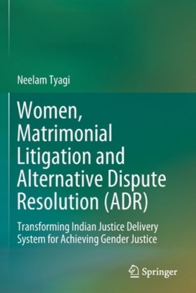 Cover for Neelam Tyagi · Women, Matrimonial Litigation and Alternative Dispute Resolution (ADR): Transforming Indian Justice Delivery System for Achieving Gender Justice (Paperback Book) [1st ed. 2021 edition] (2022)