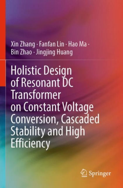 Cover for Xin Zhang · Holistic Design of Resonant DC Transformer on Constant Voltage Conversion, Cascaded Stability and High Efficiency (Paperback Book) [2023 edition] (2024)