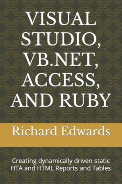 Visual Studio, Vb.Net, Access, and Ruby: Creating dynamically driven static HTA and HTML Reports and Tables - Richard Edwards - Książki - Independently Published - 9798464348172 - 25 sierpnia 2021