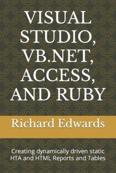 Cover for Richard Edwards · Visual Studio, Vb.Net, Access, and Ruby: Creating dynamically driven static HTA and HTML Reports and Tables (Paperback Bog) (2021)