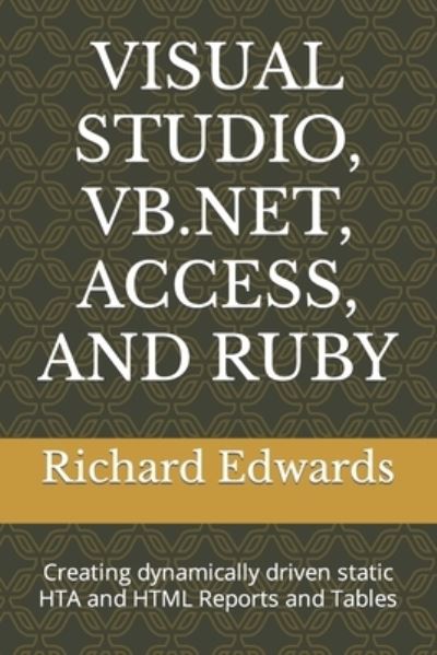 Visual Studio, Vb.Net, Access, and Ruby: Creating dynamically driven static HTA and HTML Reports and Tables - Richard Edwards - Books - Independently Published - 9798464348172 - August 25, 2021