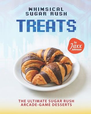 Cover for Jaxx Johnson · Whimsical Sugar Rush Treats: The Ultimate Sugar Rush Arcade-Game Desserts (Paperback Bog) (2021)