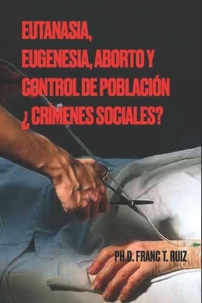 Cover for Franc T Ruiz · Eutanasia, Eugenesia, Aborto Y Control de Poblacion ?crimenes Sociales? (Paperback Book) (2020)