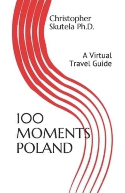 Cover for Skutela, Christopher, PH D · 100 Moments Poland: A Virtual Travel Guide (Paperback Bog) (2020)